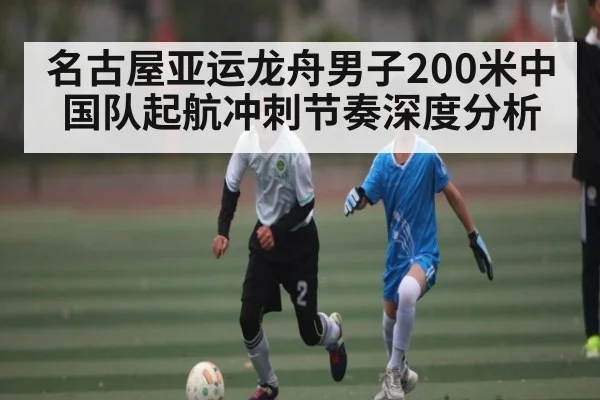 名古屋亚运龙舟男子200米中国队起航冲刺节奏深度分析