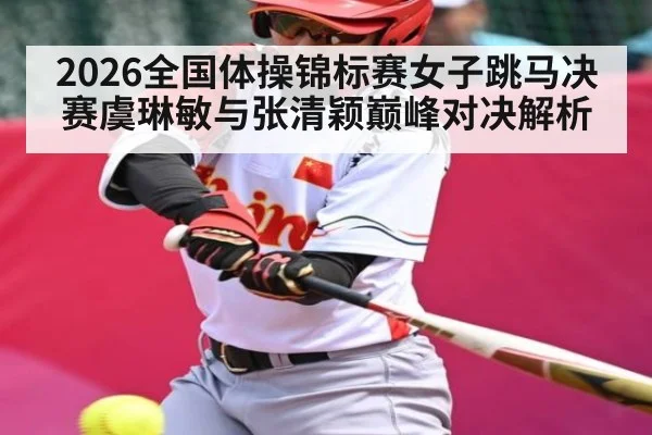 2026全国体操锦标赛女子跳马决赛虞琳敏与张清颖巅峰对决解析