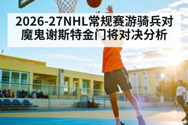2026-27NHL常规赛游骑兵对魔鬼谢斯特金门将对决分析